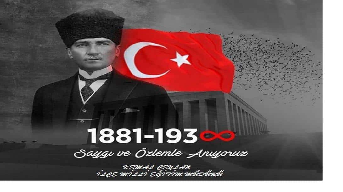 İlçe Milli Eğitim Müdürümüz Sayın Kemal CEYLAN'ın 10 Kasım Atatürk'ü Anma Günü Mesajı