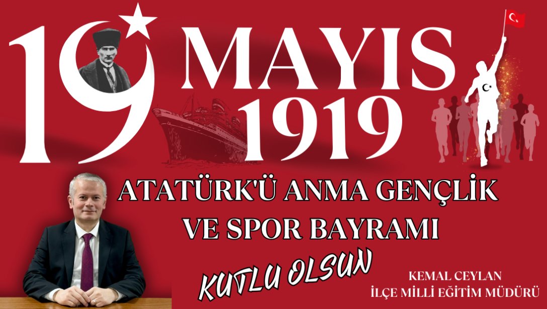 İlçe Milli Eğitim Müdürümüz Sayın Kemal CEYLAN'ın 19 Mayıs Atatürk'ü Anma Gençlik ve Spor Bayramı Kutlama Mesajı